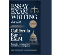 Essay Exam Writing for the California Bar Exam: Streamline Your Study Time and Achieve a Passing Score