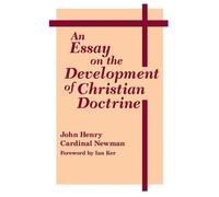 Essay On The Development Of Christian Doctrine - John Henry Cardinal Newman