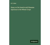 Essay on the Insects and Diseases Injurious to the Wheat Crops