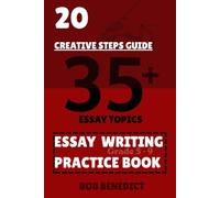 ESSAY WRITING PRACTICE BOOK FOR GRADE FOR GRADE 5 TO 9: 35+ ESSAY TOPICS EXERCISE, 20 STEP GUIDE ESSAY WRITING