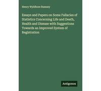 Essays and Papers on Some Fallacies of Statistics Concerning Life and Death, Health and Disease with Suggestions Towards an Improved System of Registration