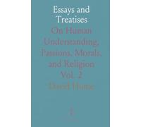 Essays and Treatises: On Human Understanding, Passions, Morals, and Religion