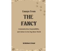 Essays From The Fancy: Communication, Responsibility, and Culture in the Dog Show World