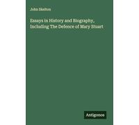 Essays in History and Biography, Including The Defence of Mary Stuart