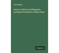 Essays in History and Biography, Including The Defence of Mary Stuart