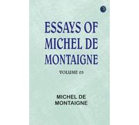 Essays of Michel de Montaigne -- Volume 03