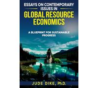 ESSAYS ON CONTEMPORARY ISSUES IN GLOBAL RESOURCE ECONOMICS: A BLUEPRINT FOR SUSTAINABLE PROGRESS