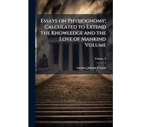 Essays on Physiognomy; Calculated to Extend the Knowledge and the Love of Mankind Volume