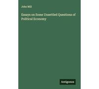 Essays on Some Unsettled Questions of Political Economy