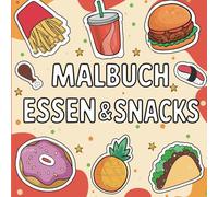 Essen & Snacks Malbuch: Entspanne und kreiere bunte Leckereien zum Ausmalen für Erwachsene und Kinde