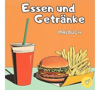 Essen und Getränke Malbuch: Essen Malbuch - Getränke Malbuch - Snacks Malbuch - 50 lustige und leckere Zeichnungen zum Ausmalen für Kinder ab 4 Jahren