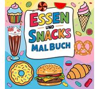 Essen und Snacks Malbuch: Einfache und lustige Designs zur Entspannung mit einer Vielzahl an köstlichen Speisen und Snacks für Jungen und Mädchen
