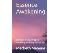 Essence Awakening: Faith and Transformation, Unlocking the Power Within You