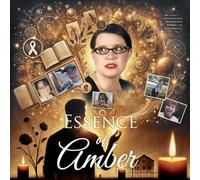 Essence Of Amber: Navigating Cancer Through the Lens of a Father's Love and Life Lessons