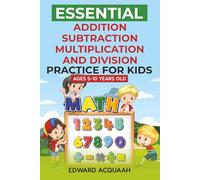 Essential Addition, Subtraction , Multiplication and Division For Kids Ages 5 to 10 years old