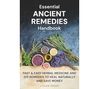 Essential ANCIENT REMEDIES Handbook: Fast & Easy Herbal Medicine and DIY Remedies to Heal Naturally and Save Money