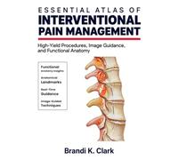 ESSENTIAL ATLAS OF INTERVENTIONAL PAIN MANAGEMENT: High-Yield Procedures, Image Guidance, and Functional Anatomy