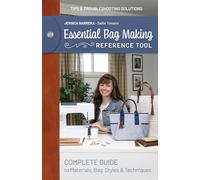 Essential Bag Making Reference Tool: Complete Guide to Materials, Bag Styles & Techniques; Tips & Troubleshooting Solutions