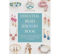 Essential Bead Jewelry Book: Step by Step Guidance for Designing and Constructing Beautiful Bracelets Necklaces and Earrings for Artistic Home Crafters