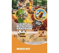 ESSENTIAL BEEKEEPING HANDBOOK: A Complete Guidebook for Bee Care And Management from Beginners to Advanced Beekeepers