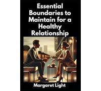 Essential Boundaries to Maintain for a Healthy Relationship.: How to Strength Boundaries, Protect Love, Respect and Balance for a Stronger Relationship.