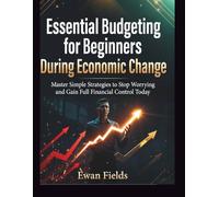 Essential Budgeting for Beginners During Economic Change: Master Simple Strategies to Stop Worrying and Gain Full Financial Control Today