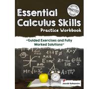 Essential Calculus Skills Practice Workbook: “Guided Exercises and Fully Worked Solutions