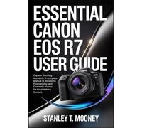 Essential Canon EOS R7 User Guide: Capture Stunning Moments: A Complete Manual to Mastering Photography, and Cinematic Videos for Breathtaking Content.