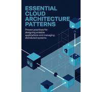 Essential Cloud Architecture Patterns: Proven Practices for Designing Scalable Applications and Managing Distributed Systems