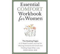 Essential COMFORT Workbook for Women: The Healing Pages: A 12-Week Guided Journal for Moving Forward with Grief and Finding Hope After Loss