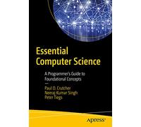 Essential Computer Science: A Programmer’s Guide to Foundational Concepts: A Programmer’s Guide to Foundational Concepts