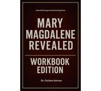 Essential Concepts and Action Steps from Mary Magdalene Revealed Workbook Edition