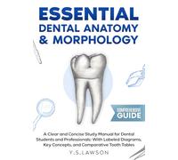 Essential Dental Anatomy & Morphology: A Clear and Concise Study Manual for Dental Students and Professionals: With Labeled Diagrams, Key Concepts, and Comparative Tooth Tables