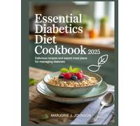 ESSENTIAL DIABETICS DIET COOKBOOK 2025: Delicious Recipes and Expert Meal Plans for Managing Diabetes