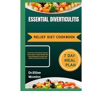 Essential Diverticulitis Relief Diet Cookbook: From Flares To Freedom: Nutrient-Dense, Easy-To-Digest Recipes That Calm Inflammation, Restore Gut Health, And Keep You Pain-Free