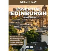 ESSENTIAL EDINBURGH TRAVEL GUIDE 2026: The Complete Guide to Scotland's Historic Capital: Explore Royal Palaces, Ancient Castles, Hidden Alleys, Vibrant Festivals, and Breathtaking Scenery