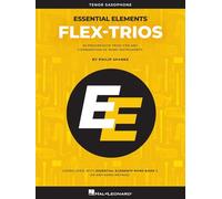 Essential Elements Flex-Trios: Tenor Sax Edition 20 Progressive Trios for Any Combination of Win