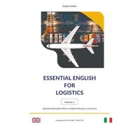 Essential English for Logistics: Inglese essenziale per gli operatori della logistica