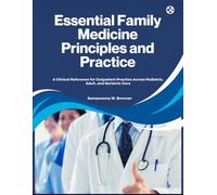 Essential Family Medicine Principles and Practice: A Clinical Reference for Outpatient Practice Across Pediatric, Adult, and Geriatric Care