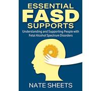 Essential FASD Supports: Understanding and Supporting People with Fetal Alcohol Spectrum Disorders