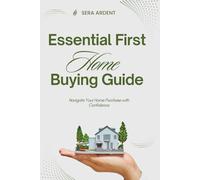 Essential First Home Buying Guide: Navigate Your Home Purchase with Confidence,