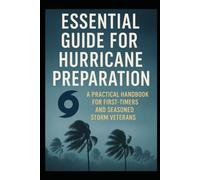Essential Guide for Hurricane Preparation: A Practical Handbook for First-Timers and Seasoned Storm Veterans