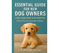 Essential Guide for New Dog Owners: A Basic Crash Course in Pup Parenting: 10 Fast Fixes for Everyday Problems