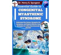 ESSENTIAL GUIDE TO CONGENITAL MYASTHENIC SYNDROME: Understand the Causes, Recognize the Symptoms, and Explore Effective Care Strategies for a Rare Neuromuscular Disorder