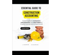 Essential Guide To Construction Accounting: Expert Insights for Contractors, Subcontractors and Sole Traders