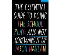 Essential Guide to Doing the School Play, The: And Not Screwing It Up