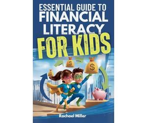Essential Guide to Financial Literacy for Kids: Turn Passive Reading Into Active Learning with Real-Life Money Skills On Earning, Saving And Budgeting