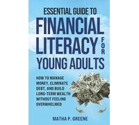 Essential Guide to Financial Literacy for Young Adults: How to Manage Money, Eliminate Debt, and Build Long-Term Wealth Without Feeling Overwhelmed.