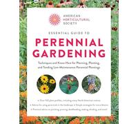 American Horticultural Society Essential Guide to Perennial Gardening: Techniques and Know-How for Planning, Planting, and Tending Low-Maintenance Perennial Plantings