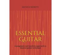 Essential Guitar: A pragmatic and modern approach to classical guitar technique